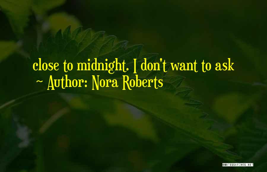 Nora Roberts Quotes: Close To Midnight. I Don't Want To Ask