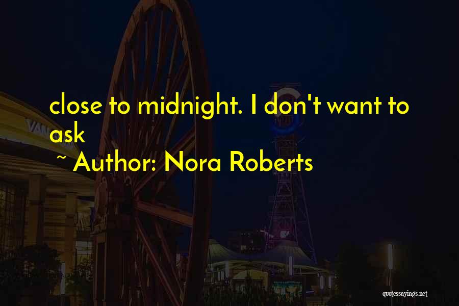 Nora Roberts Quotes: Close To Midnight. I Don't Want To Ask