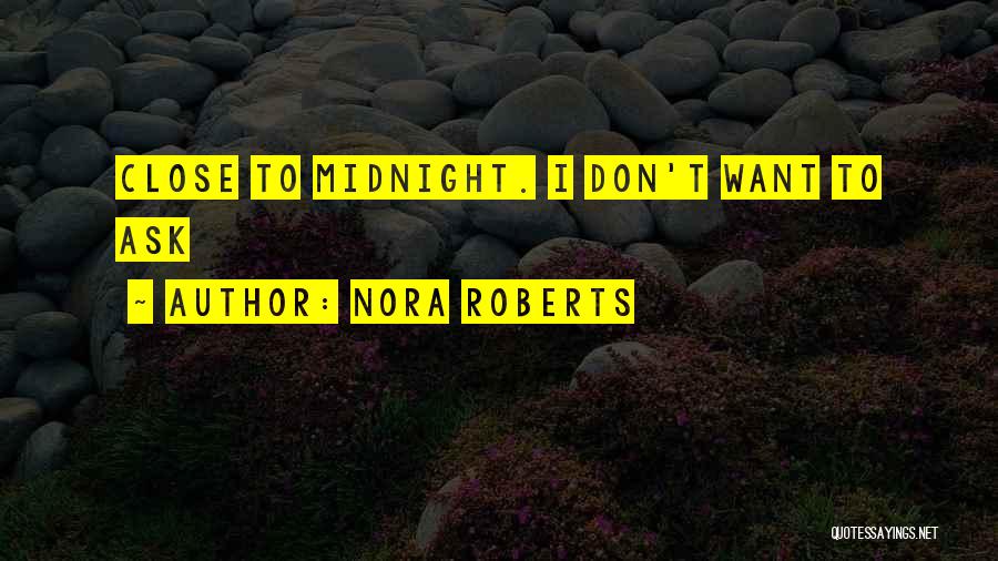 Nora Roberts Quotes: Close To Midnight. I Don't Want To Ask