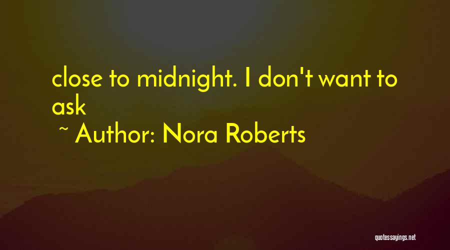 Nora Roberts Quotes: Close To Midnight. I Don't Want To Ask