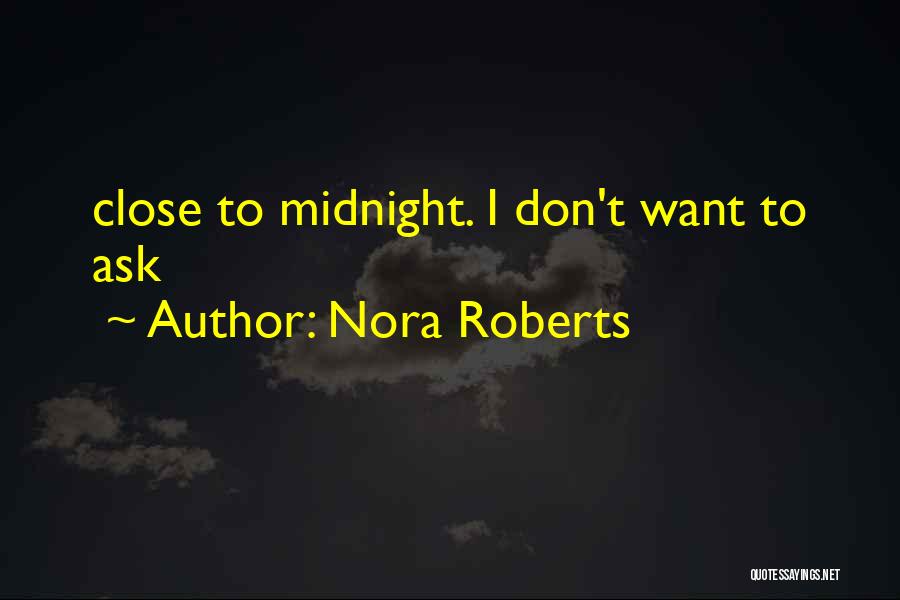 Nora Roberts Quotes: Close To Midnight. I Don't Want To Ask