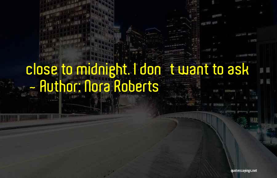 Nora Roberts Quotes: Close To Midnight. I Don't Want To Ask