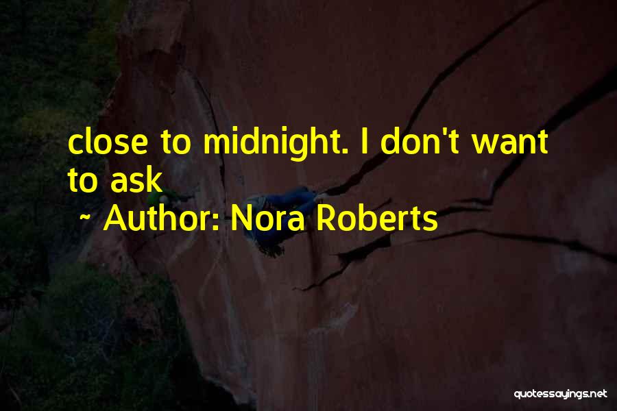 Nora Roberts Quotes: Close To Midnight. I Don't Want To Ask