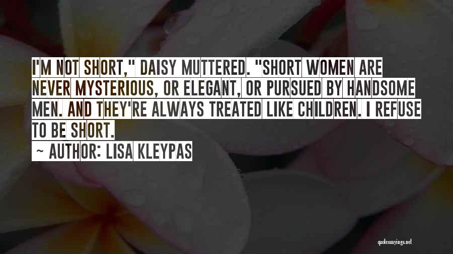 Lisa Kleypas Quotes: I'm Not Short, Daisy Muttered. Short Women Are Never Mysterious, Or Elegant, Or Pursued By Handsome Men. And They're Always