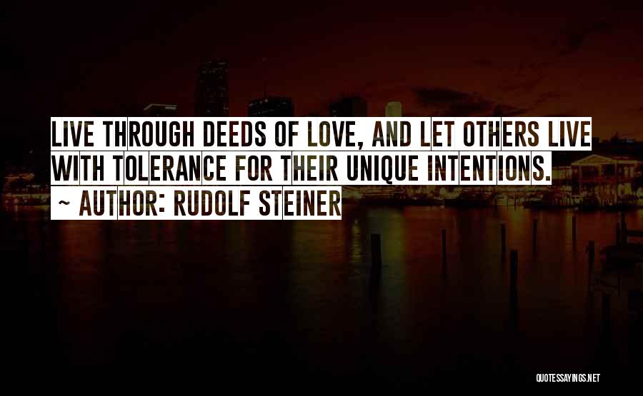Rudolf Steiner Quotes: Live Through Deeds Of Love, And Let Others Live With Tolerance For Their Unique Intentions.
