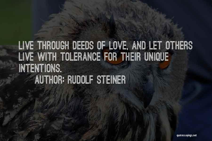 Rudolf Steiner Quotes: Live Through Deeds Of Love, And Let Others Live With Tolerance For Their Unique Intentions.