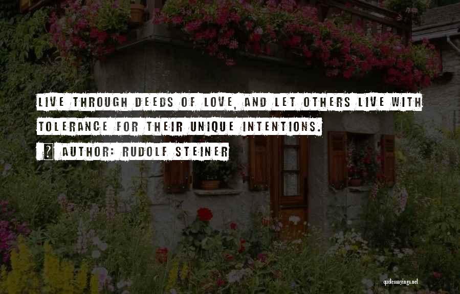 Rudolf Steiner Quotes: Live Through Deeds Of Love, And Let Others Live With Tolerance For Their Unique Intentions.