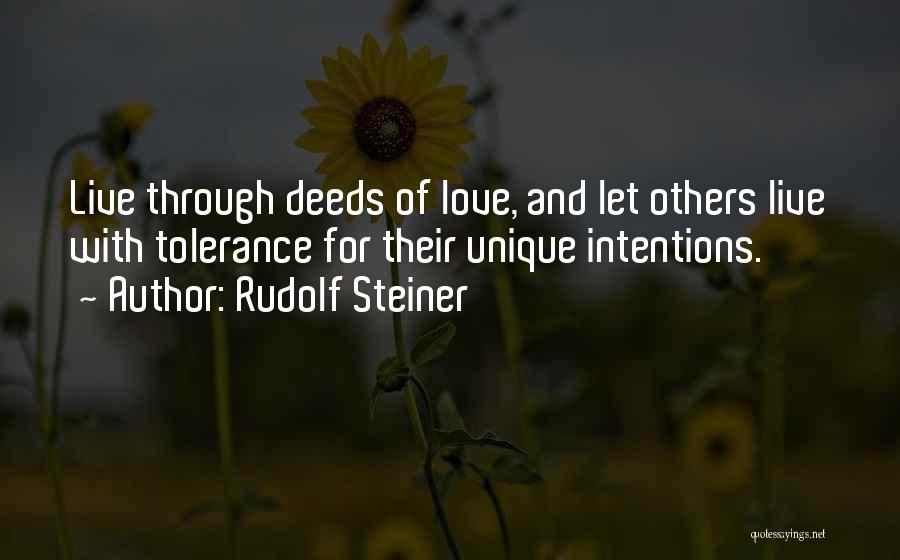 Rudolf Steiner Quotes: Live Through Deeds Of Love, And Let Others Live With Tolerance For Their Unique Intentions.