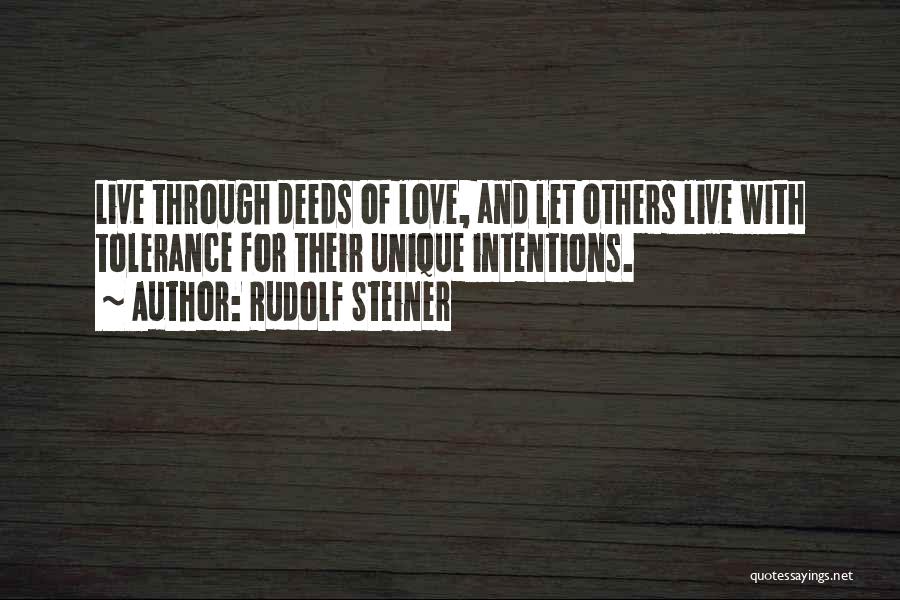 Rudolf Steiner Quotes: Live Through Deeds Of Love, And Let Others Live With Tolerance For Their Unique Intentions.