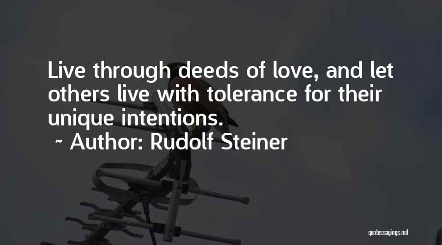 Rudolf Steiner Quotes: Live Through Deeds Of Love, And Let Others Live With Tolerance For Their Unique Intentions.