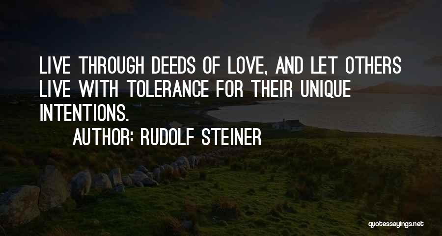 Rudolf Steiner Quotes: Live Through Deeds Of Love, And Let Others Live With Tolerance For Their Unique Intentions.