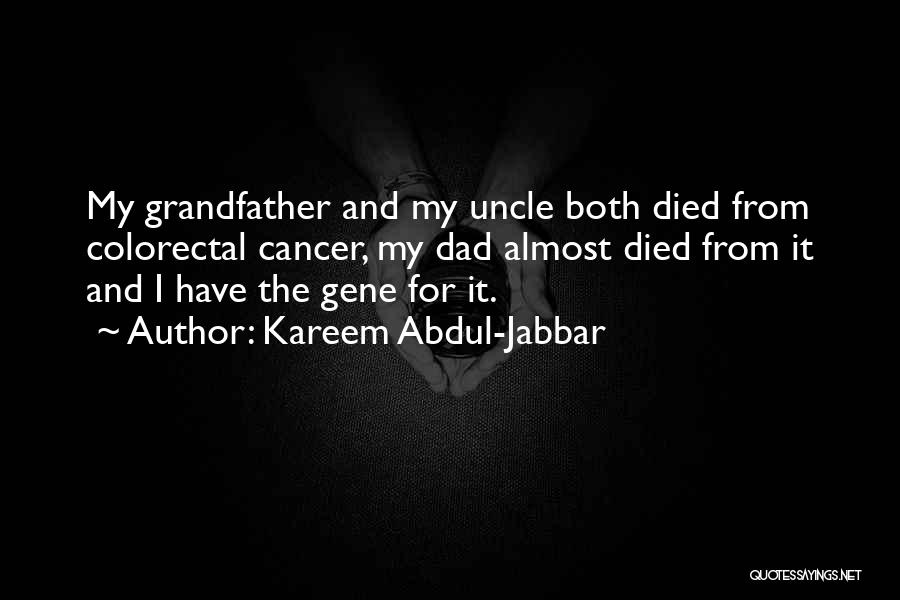 Kareem Abdul-Jabbar Quotes: My Grandfather And My Uncle Both Died From Colorectal Cancer, My Dad Almost Died From It And I Have The