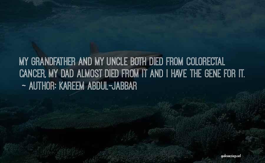 Kareem Abdul-Jabbar Quotes: My Grandfather And My Uncle Both Died From Colorectal Cancer, My Dad Almost Died From It And I Have The