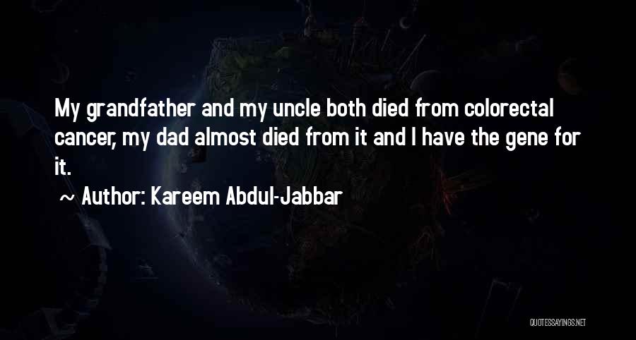 Kareem Abdul-Jabbar Quotes: My Grandfather And My Uncle Both Died From Colorectal Cancer, My Dad Almost Died From It And I Have The