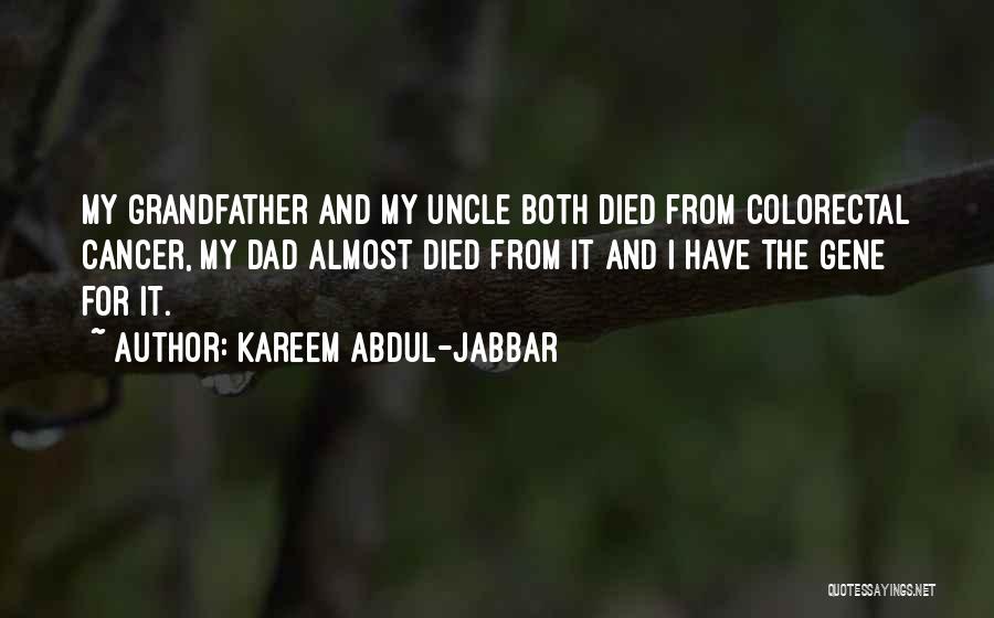 Kareem Abdul-Jabbar Quotes: My Grandfather And My Uncle Both Died From Colorectal Cancer, My Dad Almost Died From It And I Have The