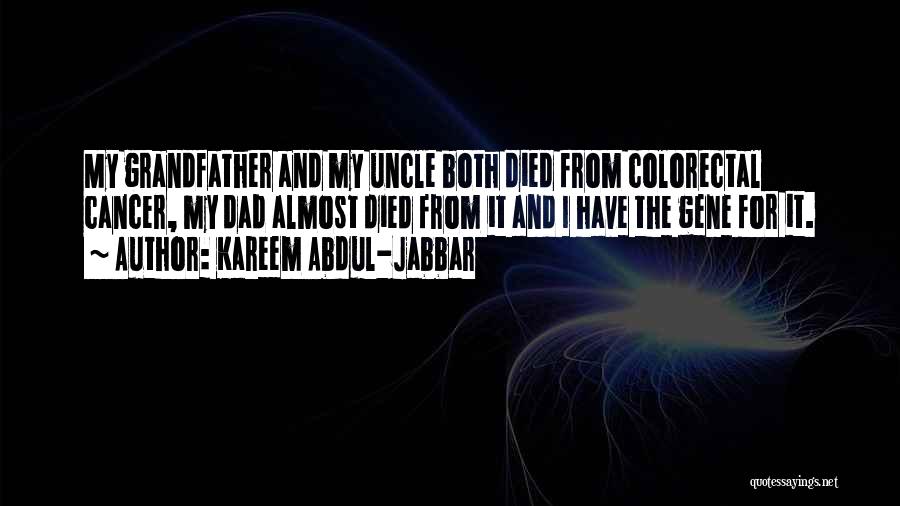 Kareem Abdul-Jabbar Quotes: My Grandfather And My Uncle Both Died From Colorectal Cancer, My Dad Almost Died From It And I Have The