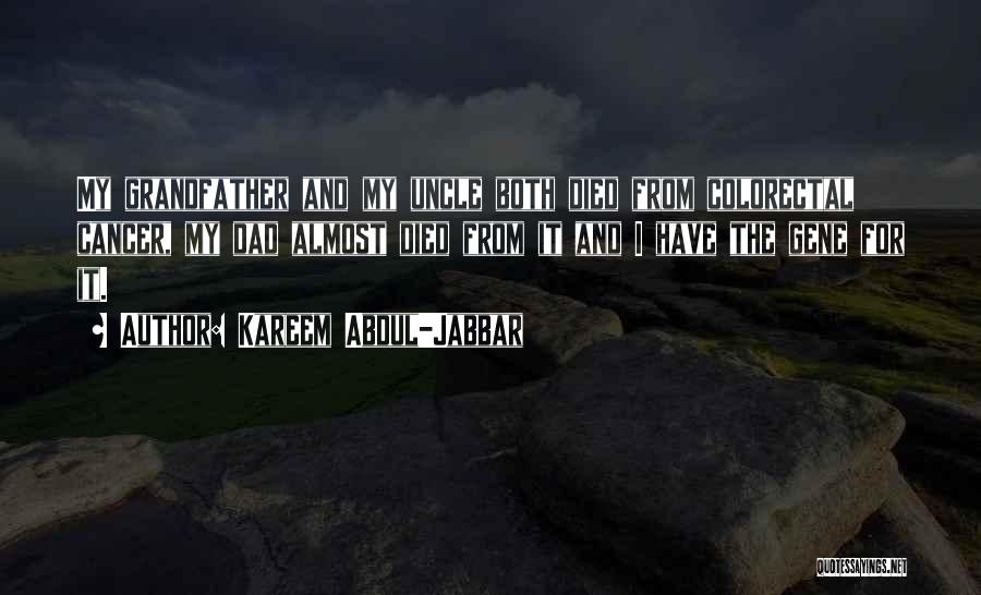 Kareem Abdul-Jabbar Quotes: My Grandfather And My Uncle Both Died From Colorectal Cancer, My Dad Almost Died From It And I Have The