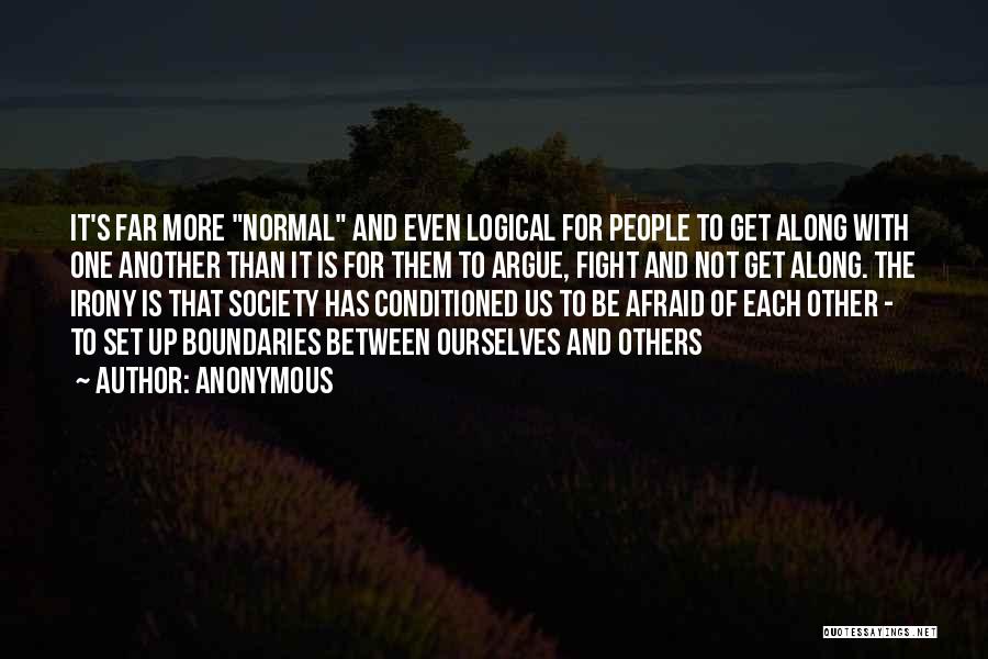 Anonymous Quotes: It's Far More Normal And Even Logical For People To Get Along With One Another Than It Is For Them