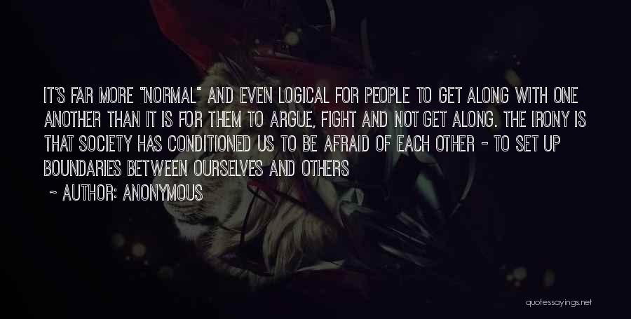 Anonymous Quotes: It's Far More Normal And Even Logical For People To Get Along With One Another Than It Is For Them