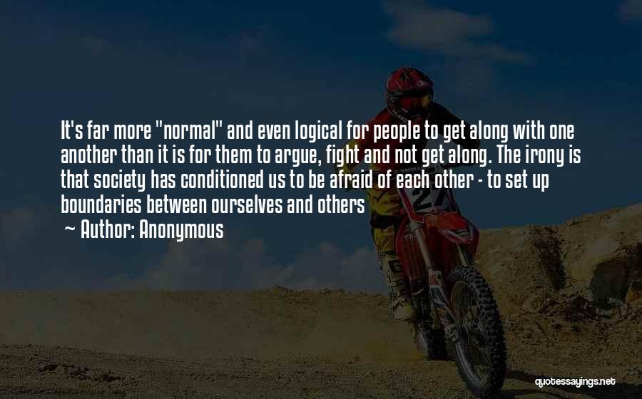 Anonymous Quotes: It's Far More Normal And Even Logical For People To Get Along With One Another Than It Is For Them