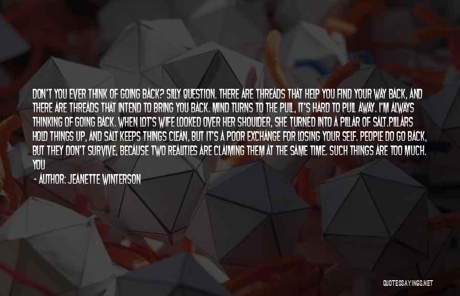 Jeanette Winterson Quotes: Don't You Ever Think Of Going Back? Silly Question. There Are Threads That Help You Find Your Way Back, And