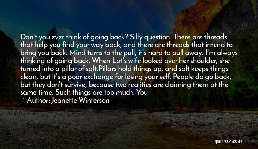 Jeanette Winterson Quotes: Don't You Ever Think Of Going Back? Silly Question. There Are Threads That Help You Find Your Way Back, And