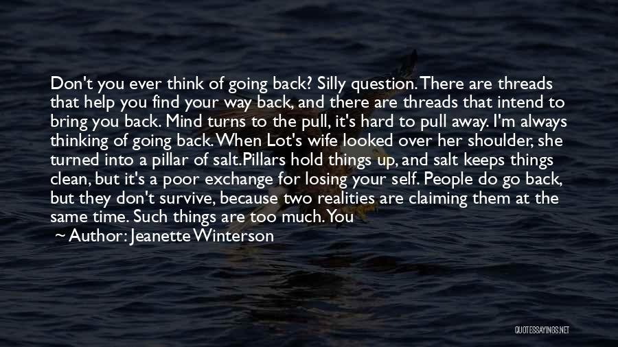 Jeanette Winterson Quotes: Don't You Ever Think Of Going Back? Silly Question. There Are Threads That Help You Find Your Way Back, And