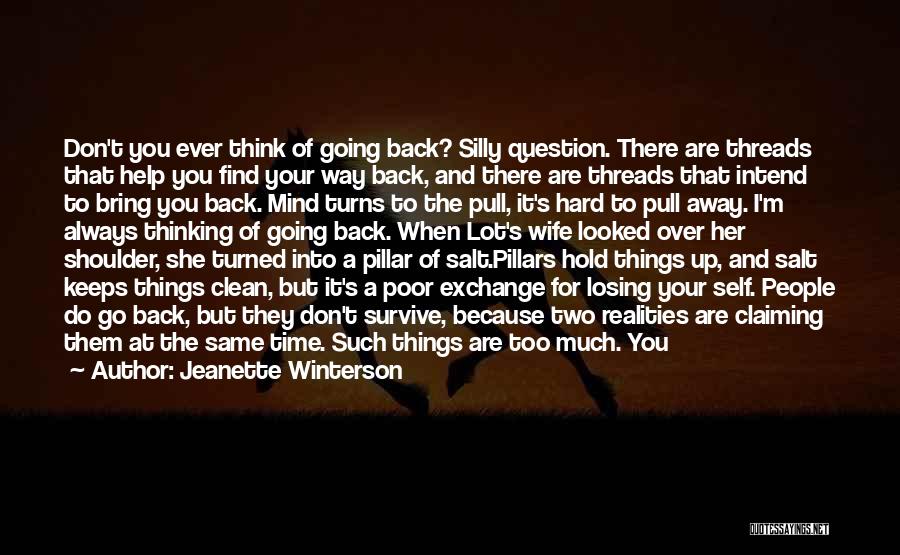 Jeanette Winterson Quotes: Don't You Ever Think Of Going Back? Silly Question. There Are Threads That Help You Find Your Way Back, And