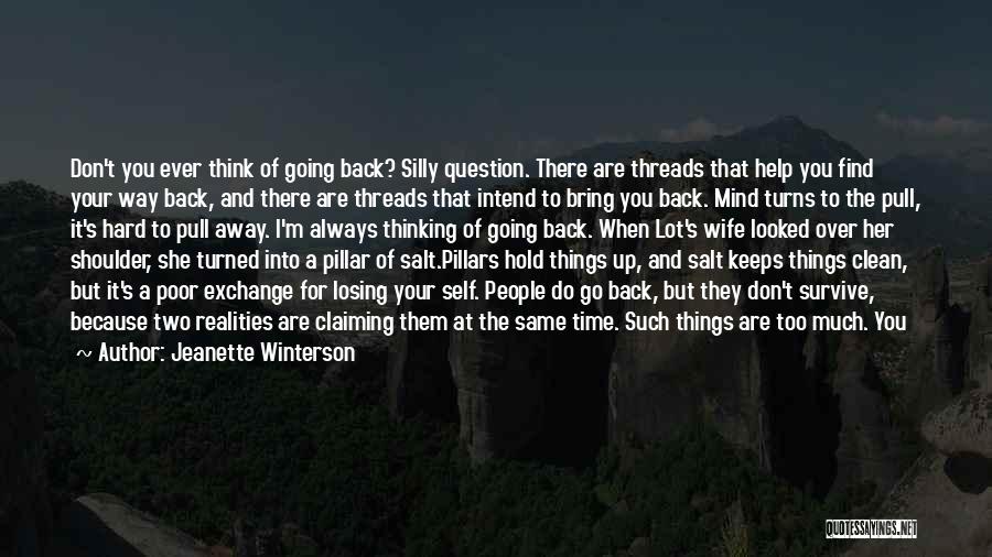 Jeanette Winterson Quotes: Don't You Ever Think Of Going Back? Silly Question. There Are Threads That Help You Find Your Way Back, And