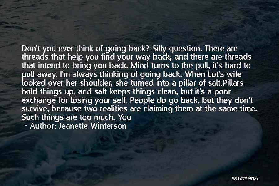 Jeanette Winterson Quotes: Don't You Ever Think Of Going Back? Silly Question. There Are Threads That Help You Find Your Way Back, And