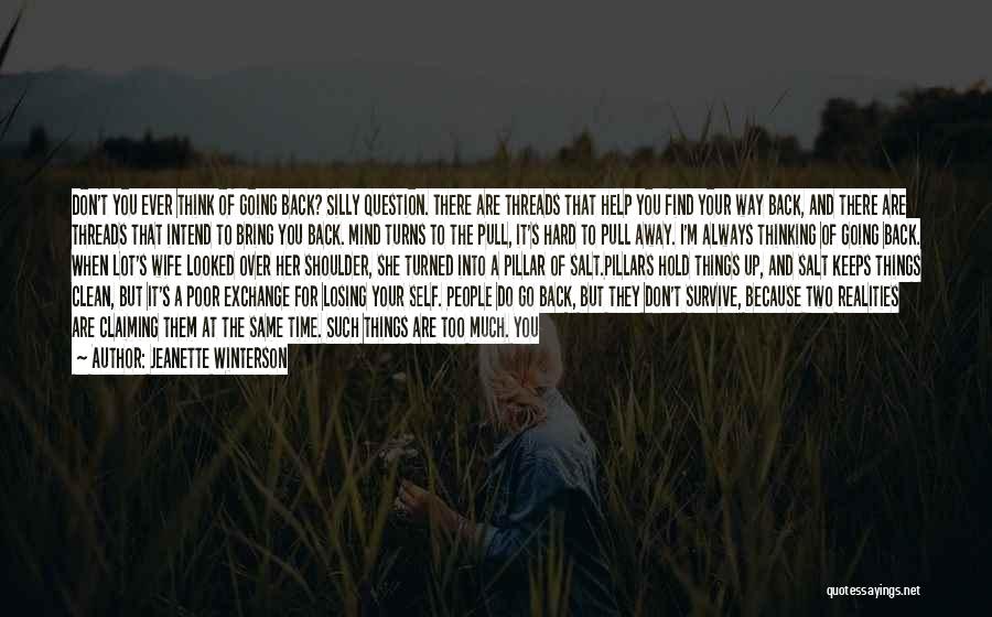 Jeanette Winterson Quotes: Don't You Ever Think Of Going Back? Silly Question. There Are Threads That Help You Find Your Way Back, And