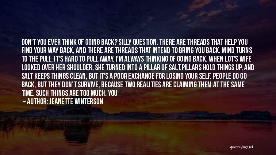 Jeanette Winterson Quotes: Don't You Ever Think Of Going Back? Silly Question. There Are Threads That Help You Find Your Way Back, And