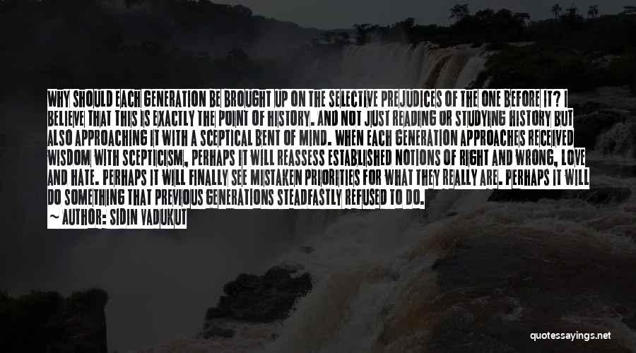 Sidin Vadukut Quotes: Why Should Each Generation Be Brought Up On The Selective Prejudices Of The One Before It? I Believe That This