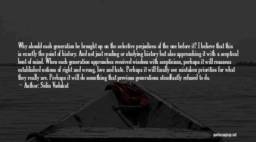 Sidin Vadukut Quotes: Why Should Each Generation Be Brought Up On The Selective Prejudices Of The One Before It? I Believe That This