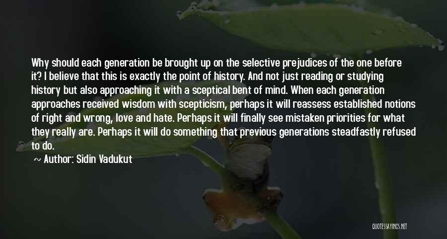 Sidin Vadukut Quotes: Why Should Each Generation Be Brought Up On The Selective Prejudices Of The One Before It? I Believe That This