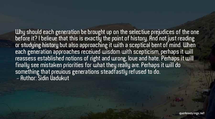 Sidin Vadukut Quotes: Why Should Each Generation Be Brought Up On The Selective Prejudices Of The One Before It? I Believe That This