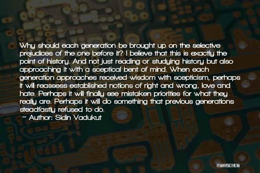 Sidin Vadukut Quotes: Why Should Each Generation Be Brought Up On The Selective Prejudices Of The One Before It? I Believe That This