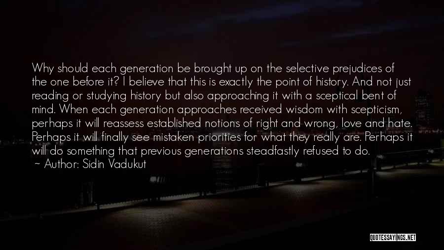 Sidin Vadukut Quotes: Why Should Each Generation Be Brought Up On The Selective Prejudices Of The One Before It? I Believe That This