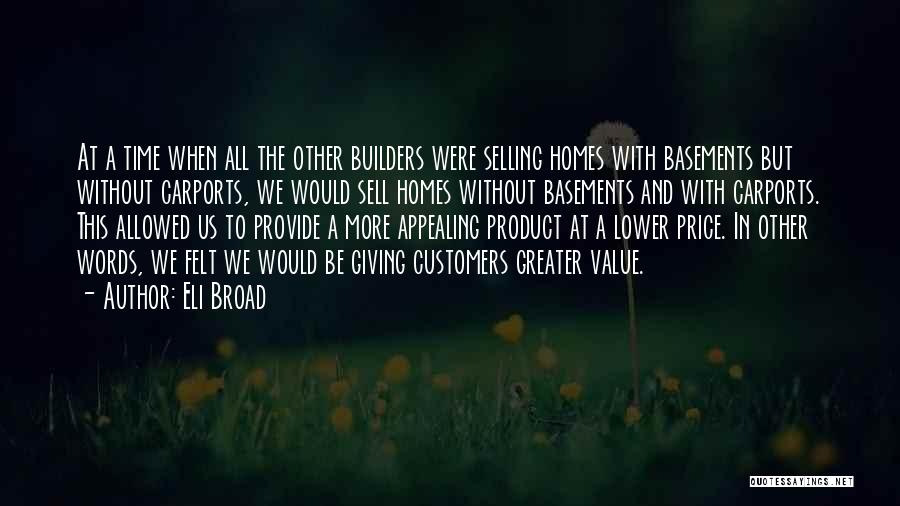 Eli Broad Quotes: At A Time When All The Other Builders Were Selling Homes With Basements But Without Carports, We Would Sell Homes