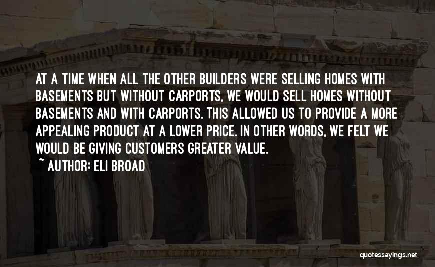 Eli Broad Quotes: At A Time When All The Other Builders Were Selling Homes With Basements But Without Carports, We Would Sell Homes