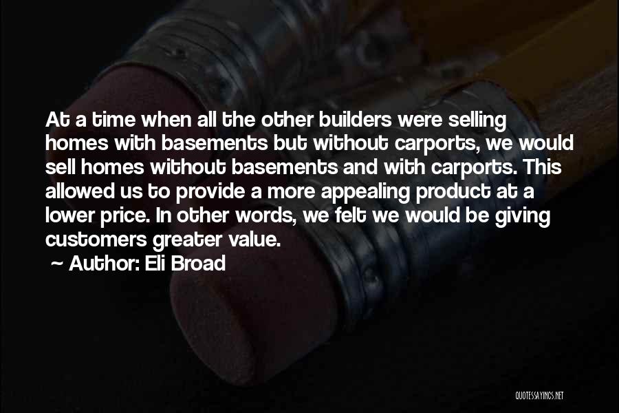 Eli Broad Quotes: At A Time When All The Other Builders Were Selling Homes With Basements But Without Carports, We Would Sell Homes