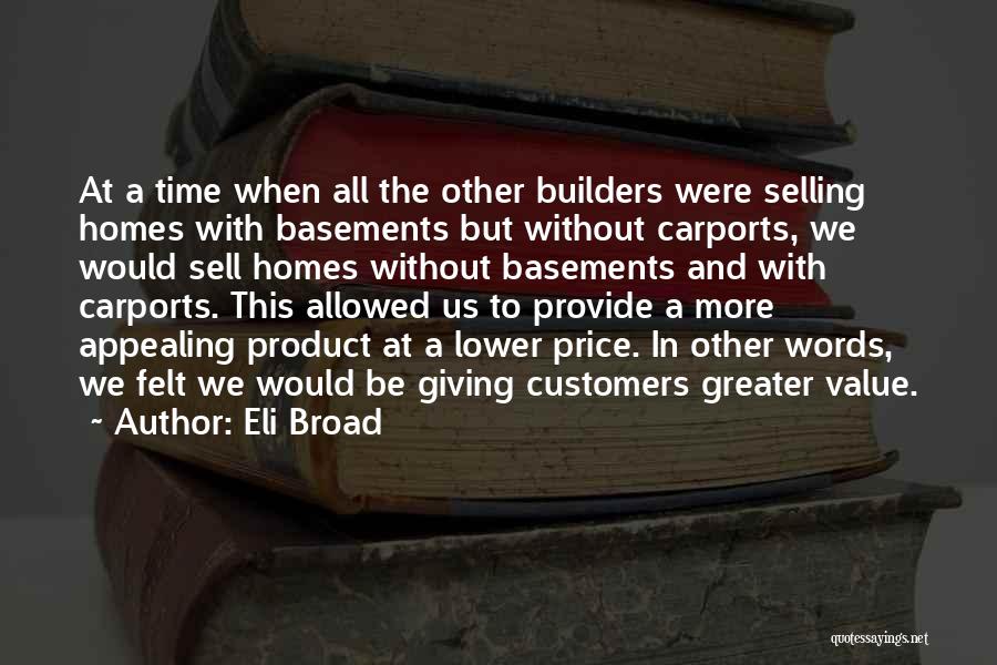 Eli Broad Quotes: At A Time When All The Other Builders Were Selling Homes With Basements But Without Carports, We Would Sell Homes