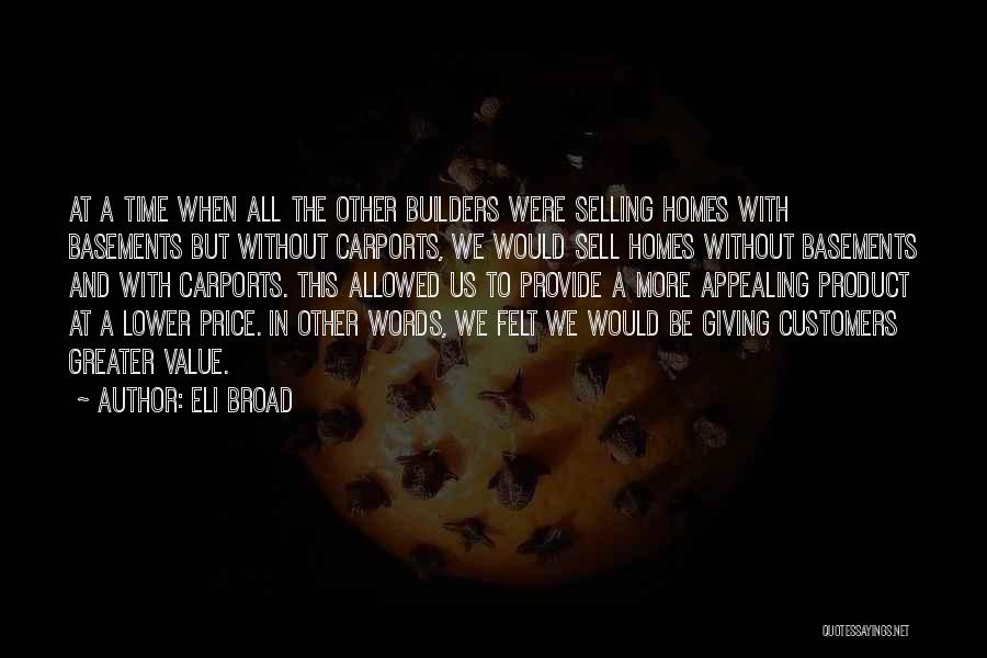 Eli Broad Quotes: At A Time When All The Other Builders Were Selling Homes With Basements But Without Carports, We Would Sell Homes