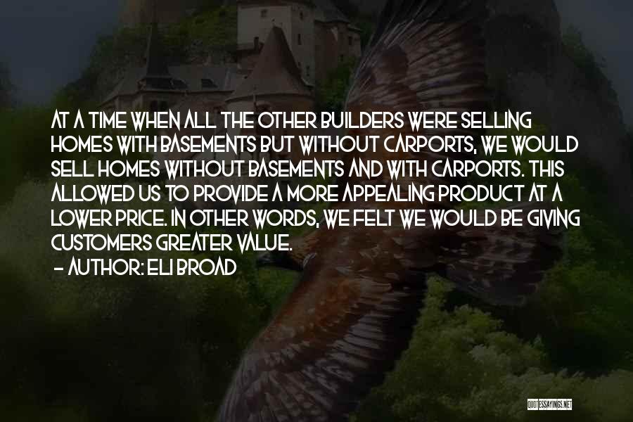 Eli Broad Quotes: At A Time When All The Other Builders Were Selling Homes With Basements But Without Carports, We Would Sell Homes