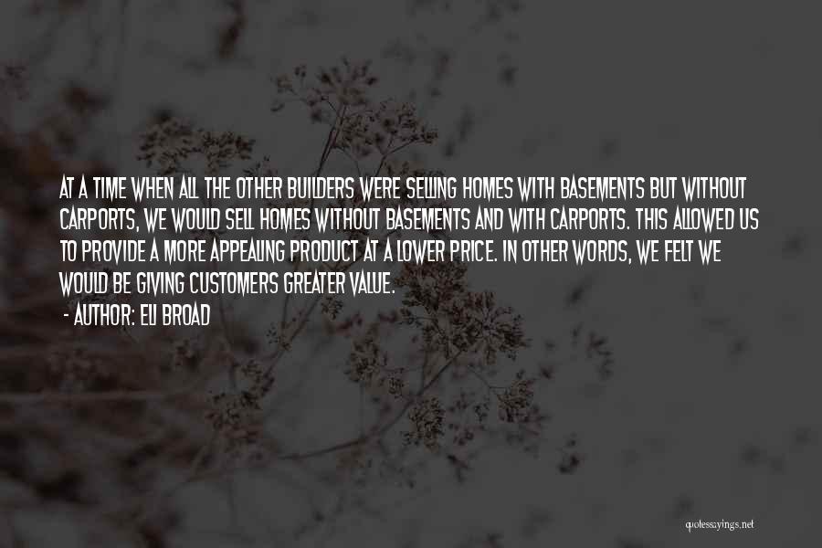 Eli Broad Quotes: At A Time When All The Other Builders Were Selling Homes With Basements But Without Carports, We Would Sell Homes