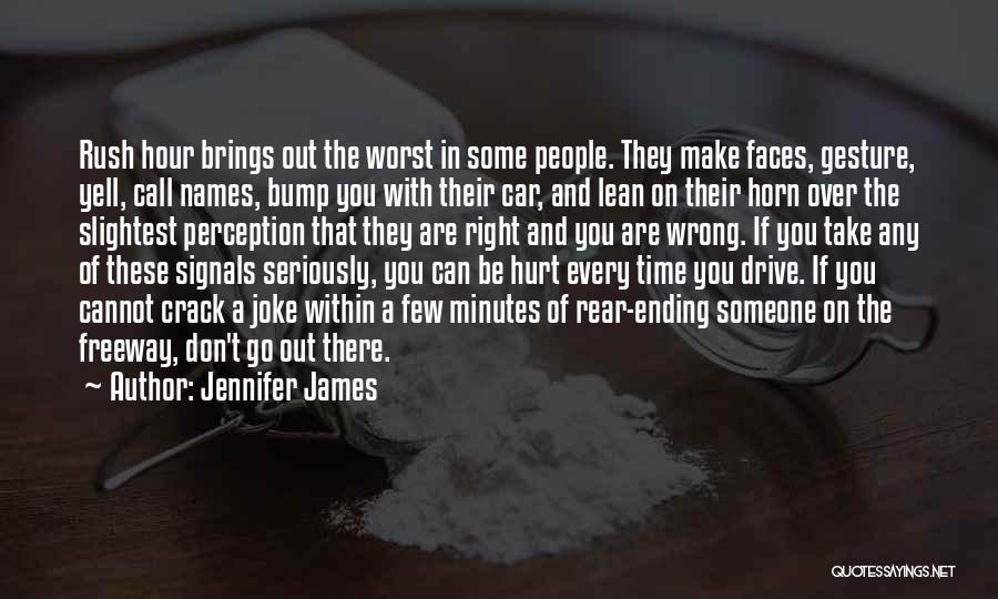 Jennifer James Quotes: Rush Hour Brings Out The Worst In Some People. They Make Faces, Gesture, Yell, Call Names, Bump You With Their