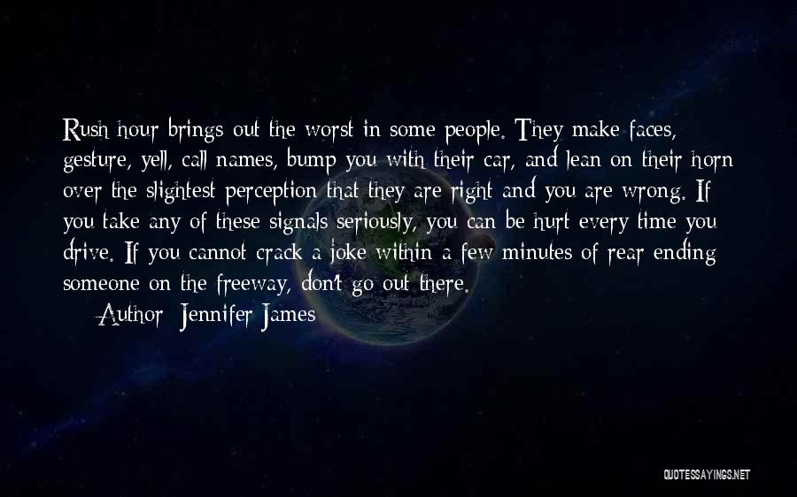 Jennifer James Quotes: Rush Hour Brings Out The Worst In Some People. They Make Faces, Gesture, Yell, Call Names, Bump You With Their