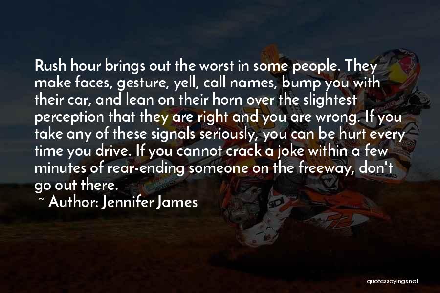 Jennifer James Quotes: Rush Hour Brings Out The Worst In Some People. They Make Faces, Gesture, Yell, Call Names, Bump You With Their