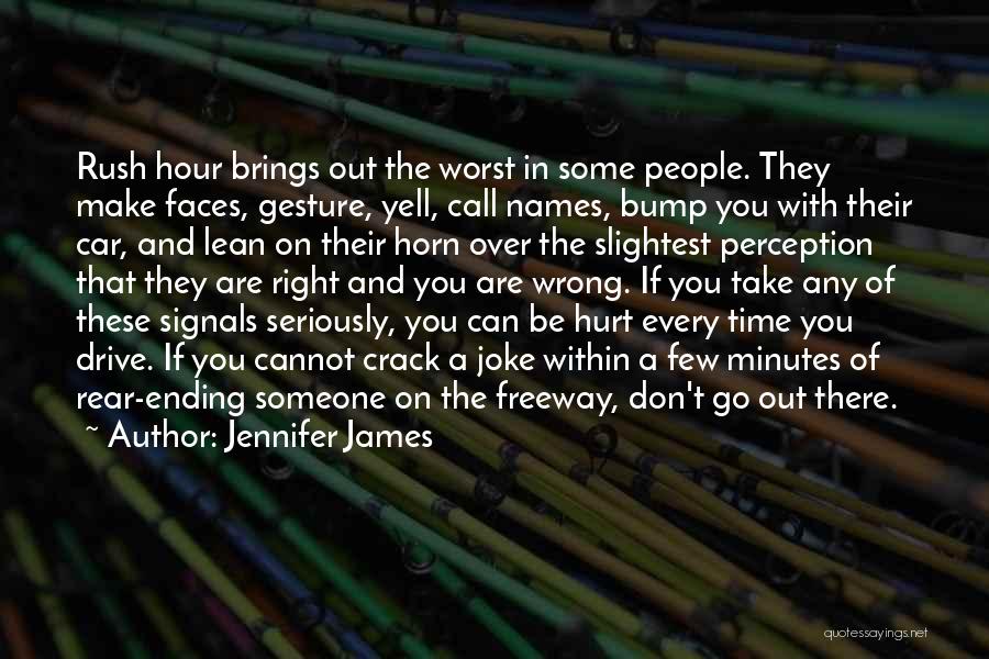 Jennifer James Quotes: Rush Hour Brings Out The Worst In Some People. They Make Faces, Gesture, Yell, Call Names, Bump You With Their