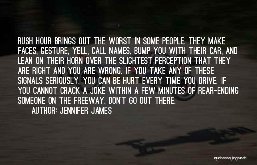 Jennifer James Quotes: Rush Hour Brings Out The Worst In Some People. They Make Faces, Gesture, Yell, Call Names, Bump You With Their